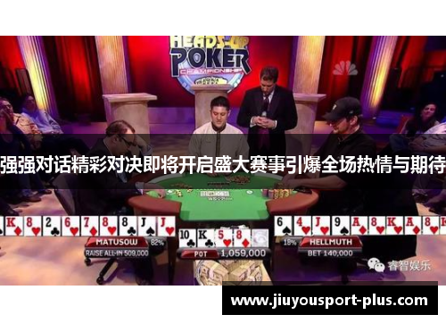 强强对话精彩对决即将开启盛大赛事引爆全场热情与期待