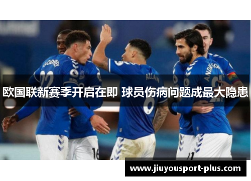 欧国联新赛季开启在即 球员伤病问题成最大隐患