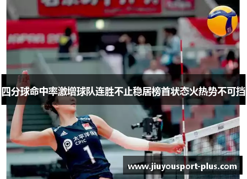 四分球命中率激增球队连胜不止稳居榜首状态火热势不可挡